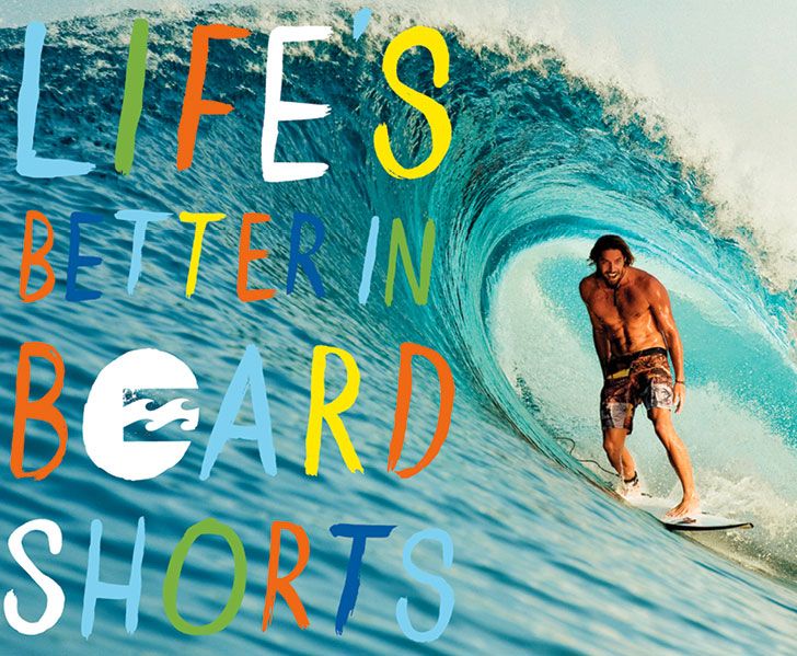 LIFE’S BETTER IN BOARDSHORTS